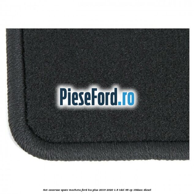 Set covorase spate, mocheta Ford Ka plus 2019-2020 1.5 TDCI 95 cp 15DSOX diesel