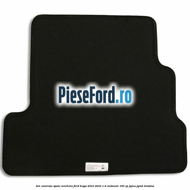 Set covorase spate mocheta Ford Kuga 2013-2016 1.6 EcoBoost 150 cp JQMA, JQMB benzina