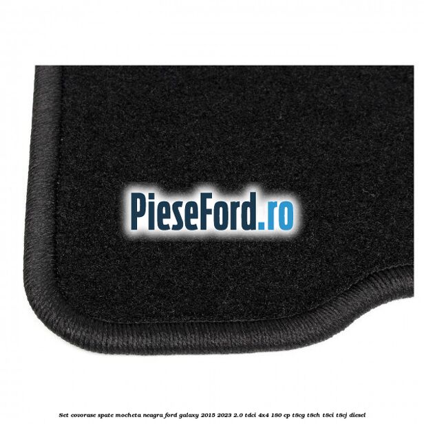 Set covorase spate, mocheta neagra Ford Galaxy 2015-2023 2.0 TDCi 4x4 180 cp T8CG, T8CH, T8CI, T8CJ diesel