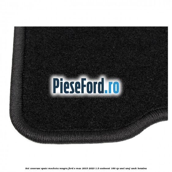 Set covorase spate, mocheta neagra Ford S-Max 2015-2023 1.5 EcoBoost 160 cp UNCI, UNCJ, UNCK benzina