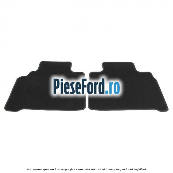 Set covorase spate, mocheta neagra Ford S-Max 2015-2023 2.0 TDCi 180 cp Set covorase spate, mocheta neagra Ford S-Max 2015-2023 2.0 TDCi 180 cp T8CG, T8CH, T8CI, T8CJ diesel