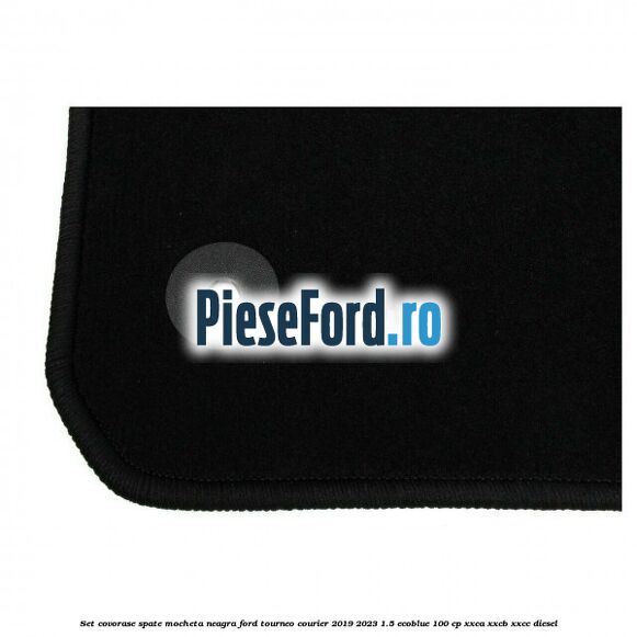 Set covorase spate, mocheta neagra Ford Tourneo Courier 2019-2023 1.5 EcoBlue 100 cp XXCA, XXCB, XXCC diesel