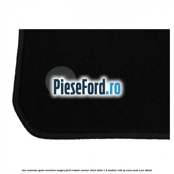 Set covorase spate, mocheta neagra Ford Transit Courier 2019-2023 1.5 EcoBlue 100 cp XXCA, XXCB, XXCC diesel
