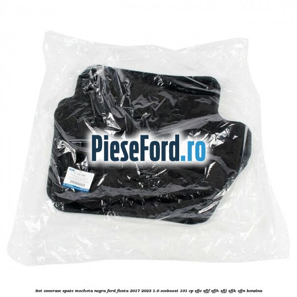 Set covorase spate, mocheta negra Ford Fiesta 2017-2023 1.0 EcoBoost 101 cp SFJE, SFJF, SFJH, SFJJ, SFJK, SFJN benzina