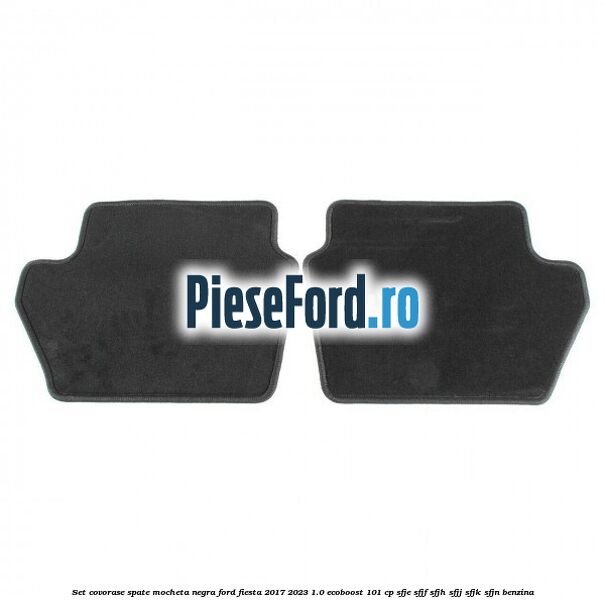 Set covorase spate, mocheta negra Ford Fiesta 2017-2023 1.0 EcoBoost 101 cp SFJE, SFJF, SFJH, SFJJ, SFJK, SFJN benzina
