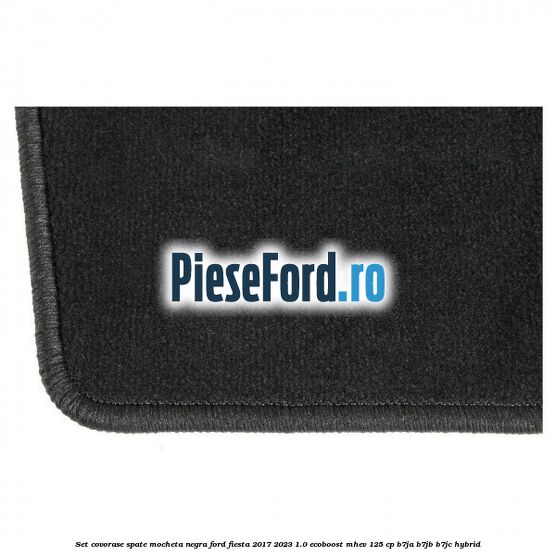 Set covorase spate, mocheta negra Ford Fiesta 2017-2023 1.0 EcoBoost mHEV 125 cp B7JA, B7JB, B7JC Hybrid