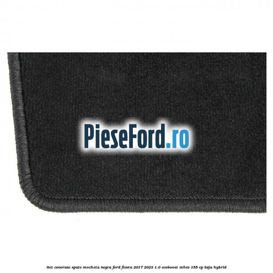 Set covorase spate, mocheta negra Ford Fiesta 2017-2023 1.0 EcoBoost mHEV 155 cp BZJA Hybrid