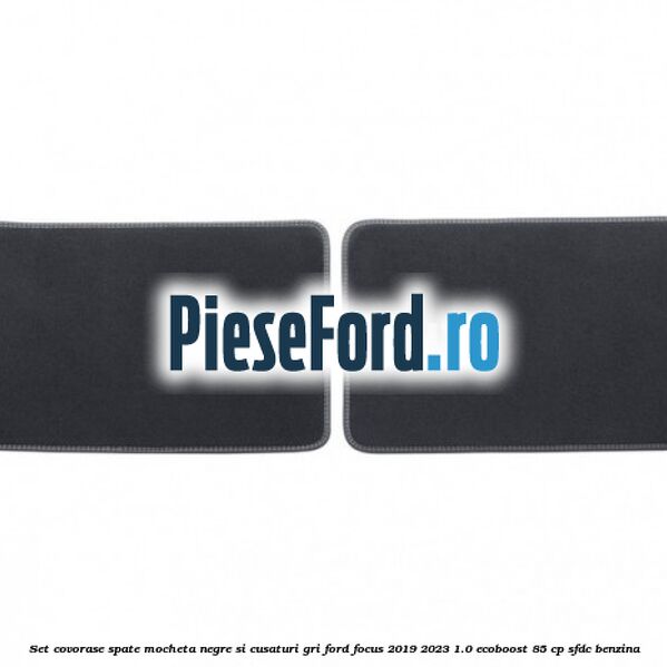 Set covorase spate mocheta negre si cusaturi gri Ford Focus 2019-2023 1.0 EcoBoost 85 cp SFDC benzina