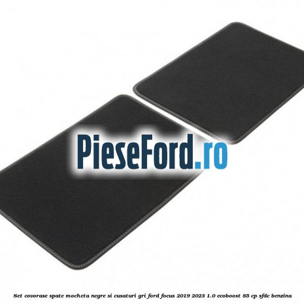 Set covorase spate mocheta negre si cusaturi gri Ford Focus 2019-2023 1.0 EcoBoost 85 cp SFDC benzina
