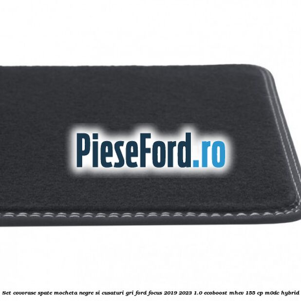 Set covorase spate mocheta negre si cusaturi gri Ford Focus 2019-2023 1.0 EcoBoost mHEV 155 cp M0DC Hybrid