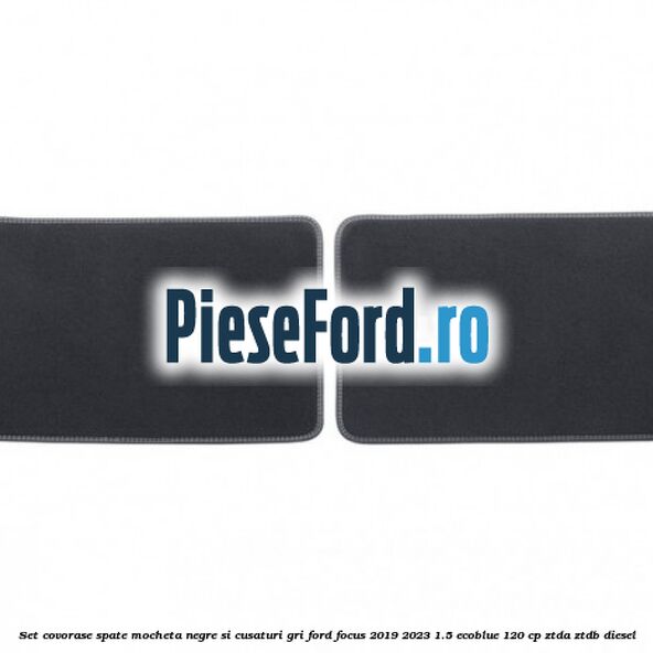 Set covorase spate mocheta negre si cusaturi gri Ford Focus 2019-2023 1.5 EcoBlue 120 cp ZTDA, ZTDB diesel