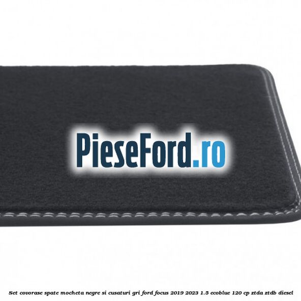 Set covorase spate mocheta negre si cusaturi gri Ford Focus 2019-2023 1.5 EcoBlue 120 cp ZTDA, ZTDB diesel