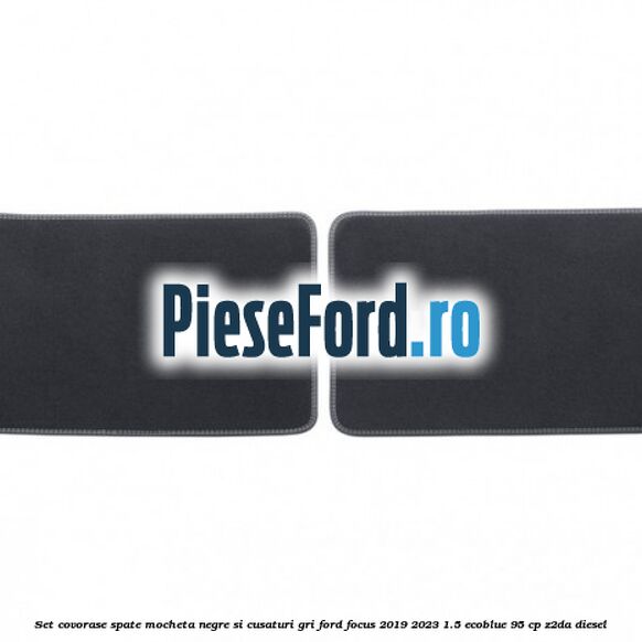 Set covorase spate mocheta negre si cusaturi gri Ford Focus 2019-2023 1.5 EcoBlue 95 cp Z2DA diesel