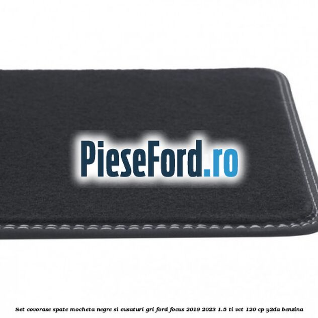 Set covorase spate mocheta negre si cusaturi gri Ford Focus 2019-2023 1.5 Ti-VCT 120 cp Y2DA benzina
