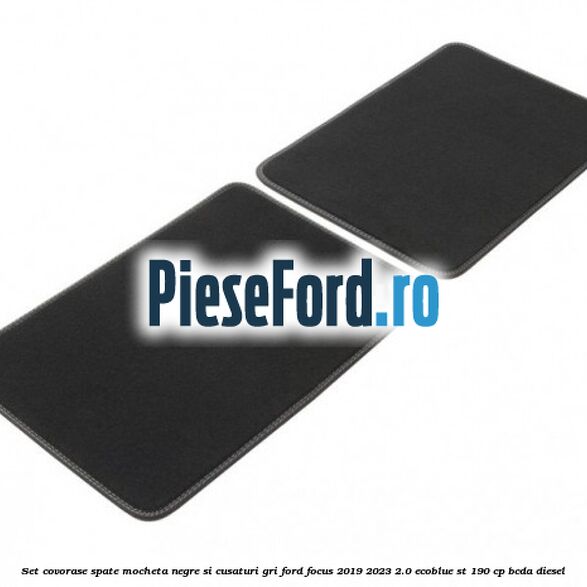 Set covorase spate mocheta negre si cusaturi gri Ford Focus 2019-2023 2.0 EcoBlue ST 190 cp BCDA diesel