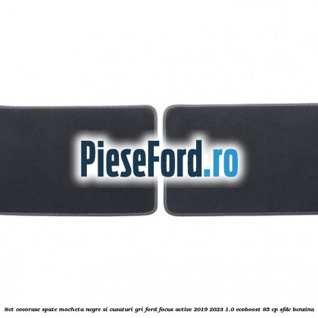 Set covorase spate mocheta negre si cusaturi gri Ford Focus Active 2019-2023 1.0 EcoBoost 85 cp SFDC benzina