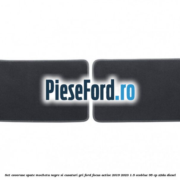 Set covorase spate mocheta negre si cusaturi gri Ford Focus Active 2019-2023 1.5 EcoBlue 95 cp Z2DA diesel