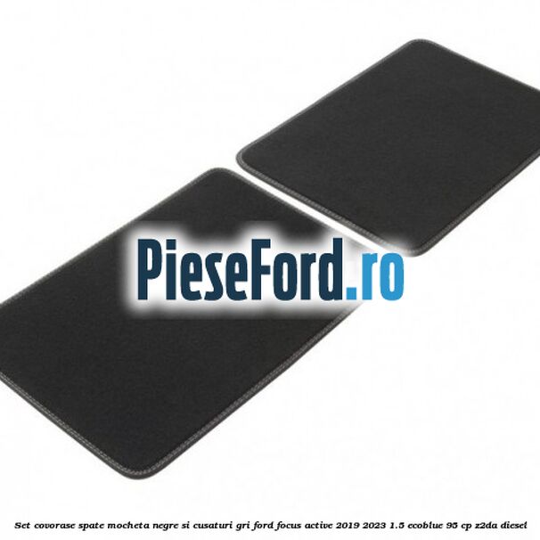 Set covorase spate mocheta negre si cusaturi gri Ford Focus Active 2019-2023 1.5 EcoBlue 95 cp Z2DA diesel