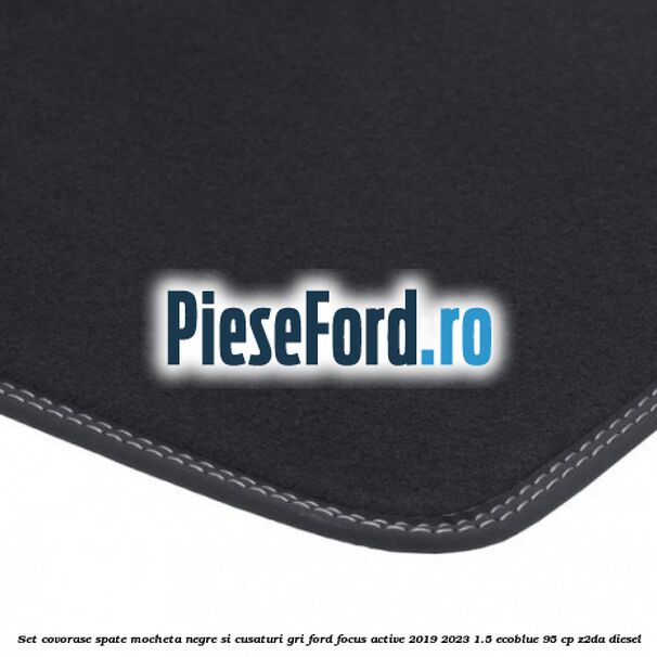 Set covorase spate mocheta negre si cusaturi gri Ford Focus Active 2019-2023 1.5 EcoBlue 95 cp Z2DA diesel