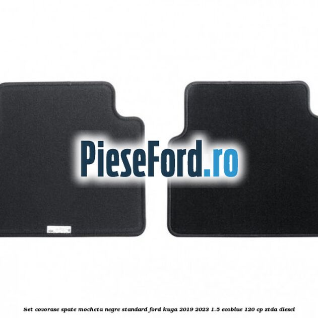 Set covorase spate mocheta negre standard Ford Kuga 2019-2023 1.5 EcoBlue 120 cp ZTDA diesel