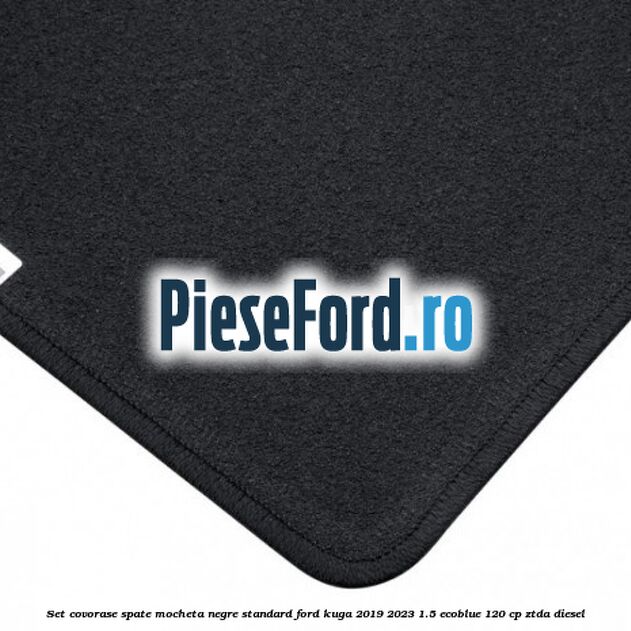 Set covorase spate mocheta negre standard Ford Kuga 2019-2023 1.5 EcoBlue 120 cp ZTDA diesel
