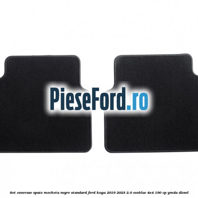 Set covorase spate mocheta negre standard Ford Kuga 2019-2023 2.0 EcoBlue 4x4 190 cp YMDA diesel