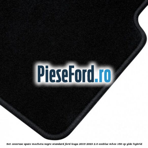 Set covorase spate mocheta negre standard Ford Kuga 2019-2023 2.0 EcoBlue mHEV 150 cp YLDC hybrid