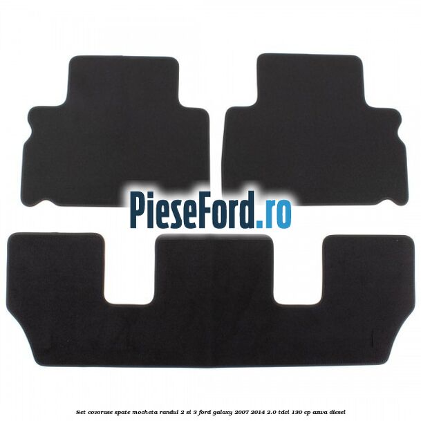 Set covorase spate mocheta randul 2 si 3 Ford Galaxy 2007-2014 2.0 TDCi 130 cp Set covorase spate mocheta randul 2 si 3 Ford Galaxy 2007-2014 2.0 TDCi 130 cp AZWA diesel