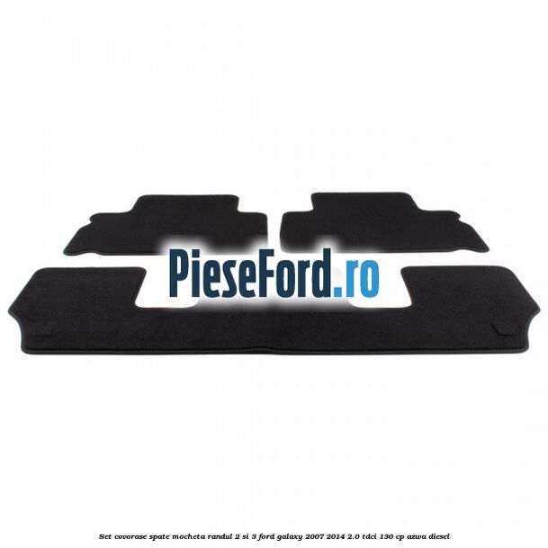 Set covorase spate mocheta randul 2 si 3 Ford Galaxy 2007-2014 2.0 TDCi 130 cp Set covorase spate mocheta randul 2 si 3 Ford Galaxy 2007-2014 2.0 TDCi 130 cp AZWA diesel