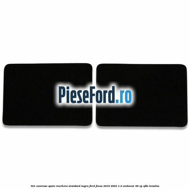 Set covorase spate mocheta standard negru Ford Focus 2019-2023 1.0 EcoBoost 85 cp SFDC benzina