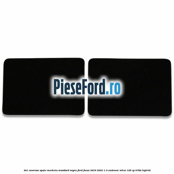 Set covorase spate mocheta standard negru Ford Focus 2019-2023 1.0 EcoBoost mHEV 125 cp B7DA Hybrid