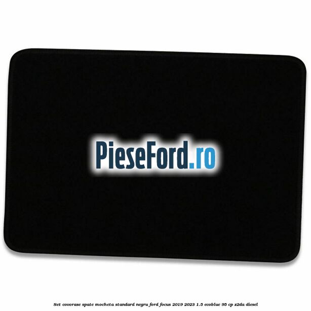 Set covorase spate mocheta standard negru Ford Focus 2019-2023 1.5 EcoBlue 95 cp Set covorase spate mocheta standard negru Ford Focus 2019-2023 1.5 EcoBlue 95 cp Z2DA diesel