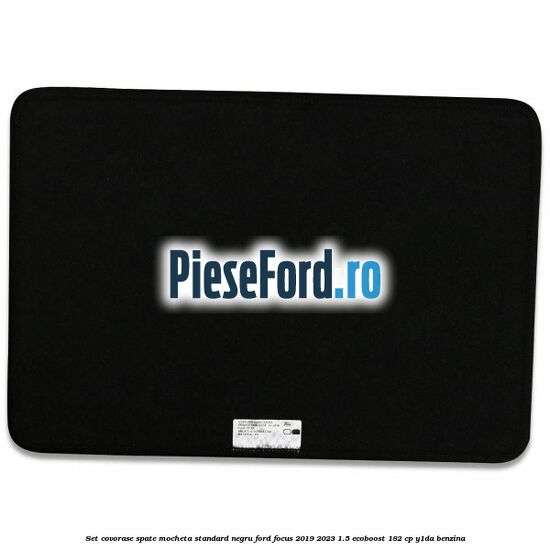 Set covorase spate mocheta standard negru Ford Focus 2019-2023 1.5 EcoBoost 182 cp Y1DA benzina