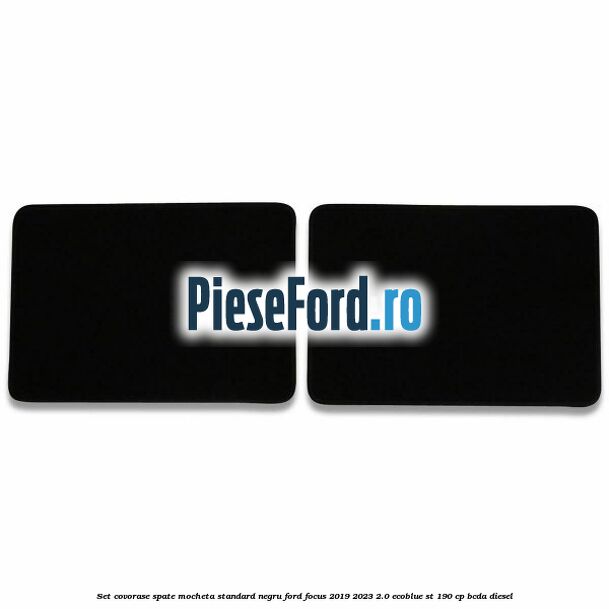 Set covorase spate mocheta standard negru Ford Focus 2019-2023 2.0 EcoBlue ST 190 cp BCDA diesel