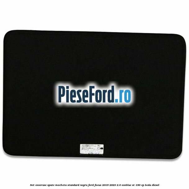 Set covorase spate mocheta standard negru Ford Focus 2019-2023 2.0 EcoBlue ST 190 cp BCDA diesel