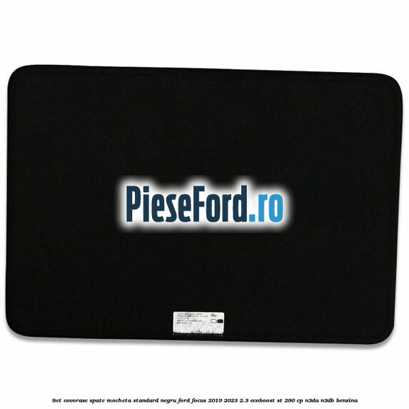 Set covorase spate mocheta standard negru Ford Focus 2019-2023 2.3 EcoBoost ST 280 cp N3DA, N3DB benzina