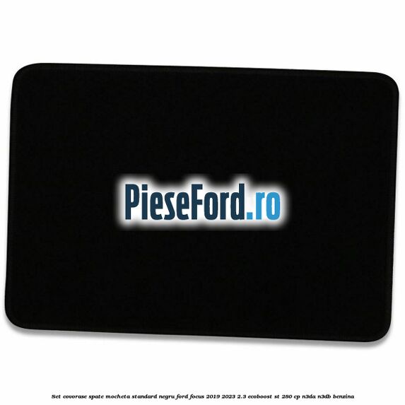Set covorase spate mocheta standard negru Ford Focus 2019-2023 2.3 EcoBoost ST 280 cp N3DA, N3DB benzina