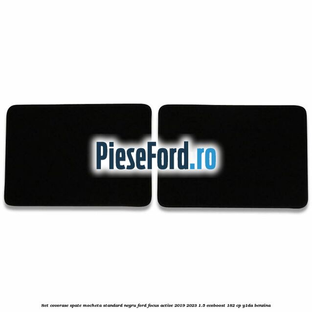 Set covorase spate mocheta standard negru Ford Focus Active 2019-2023 1.5 EcoBoost 182 cp Y1DA benzina