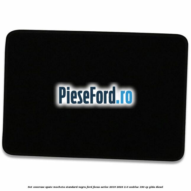 Set covorase spate mocheta standard negru Ford Focus Active 2019-2023 2.0 EcoBlue 150 cp YLDA diesel