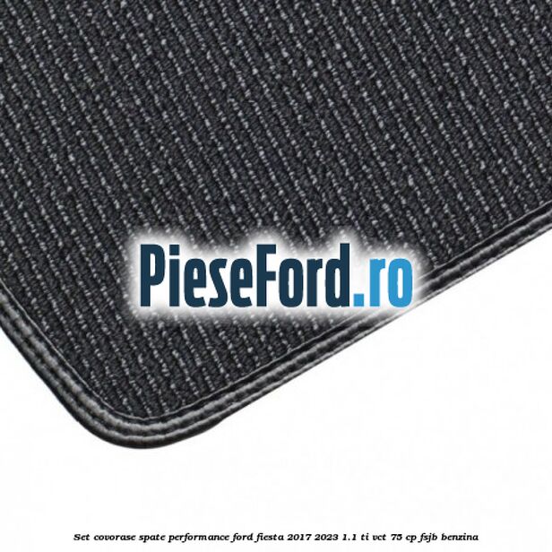 Set covorase spate Performance Ford Fiesta 2017-2023 1.1 Ti-VCT 75 cp Set covorase spate Performance Ford Fiesta 2017-2023 1.1 Ti-VCT 75 cp FSJB benzina