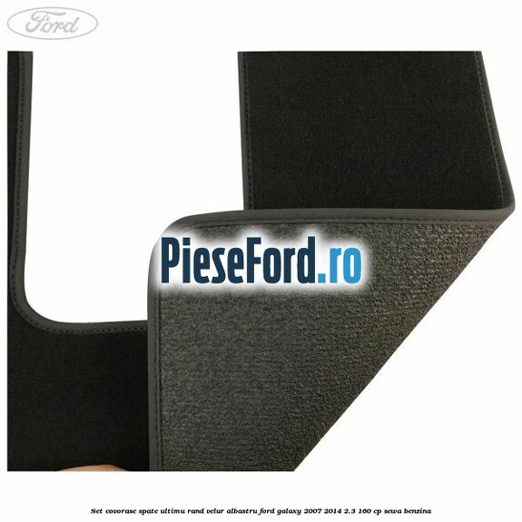 Set covorase spate ultimu rand, velur albastru Ford Galaxy 2007-2014 2.3 160 cp Set covorase spate ultimu rand, velur albastru Ford Galaxy 2007-2014 2.3 160 cp SEWA benzina