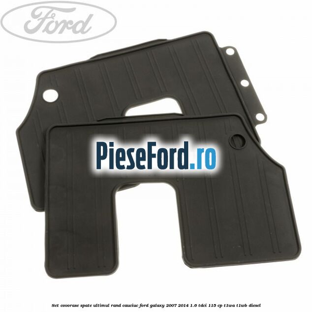 Set covorase spate ultimul rand, cauciuc Ford Galaxy 2007-2014 1.6 TDCi 115 cp Set covorase spate ultimul rand, cauciuc Ford Galaxy 2007-2014 1.6 TDCi 115 cp T1WA, T1WB diesel