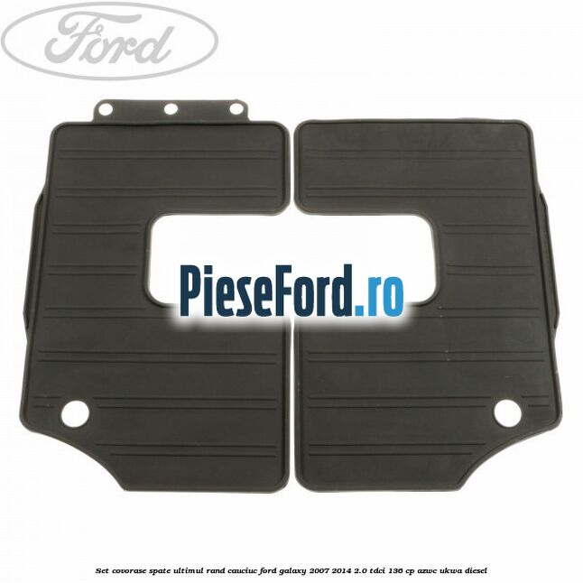 Set covorase spate ultimul rand, cauciuc Ford Galaxy 2007-2014 2.0 TDCi 136 cp AZWC, UKWA diesel