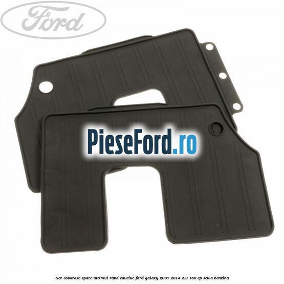 Set covorase spate ultimul rand, cauciuc Ford Galaxy 2007-2014 2.3 160 cp Set covorase spate ultimul rand, cauciuc Ford Galaxy 2007-2014 2.3 160 cp SEWA benzina