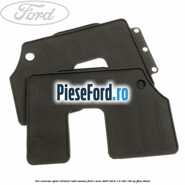 Set covorase spate ultimul rand, cauciuc Ford S-Max 2007-2014 1.8 TDCi 100 cp Set covorase spate ultimul rand, cauciuc Ford S-Max 2007-2014 1.8 TDCi 100 cp FFWA diesel