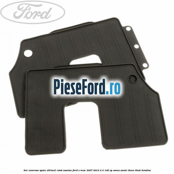 Set covorase spate ultimul rand, cauciuc Ford S-Max 2007-2014 2.0 145 cp AOWA, AOWB, TBWA, TBWB benzina