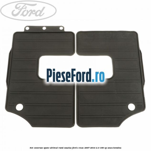 Set covorase spate ultimul rand, cauciuc Ford S-Max 2007-2014 2.3 160 cp Set covorase spate ultimul rand, cauciuc Ford S-Max 2007-2014 2.3 160 cp SEWA benzina