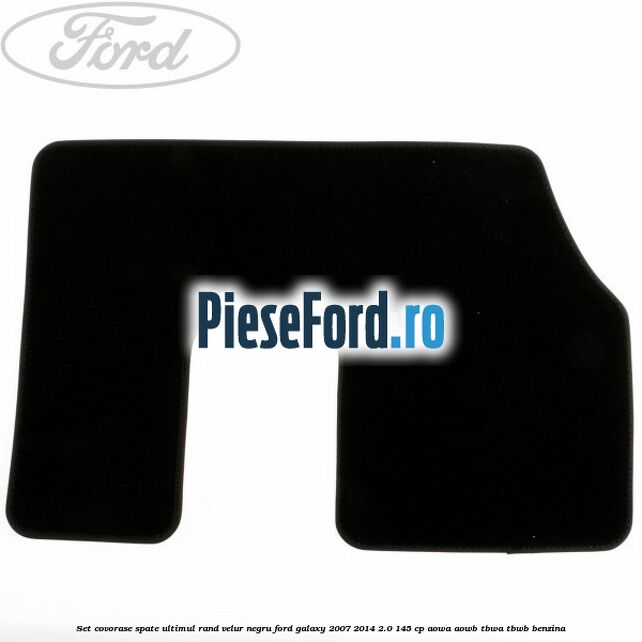 Set covorase spate ultimul rand, velur negru Ford Galaxy 2007-2014 2.0 145 cp AOWA, AOWB, TBWA, TBWB benzina