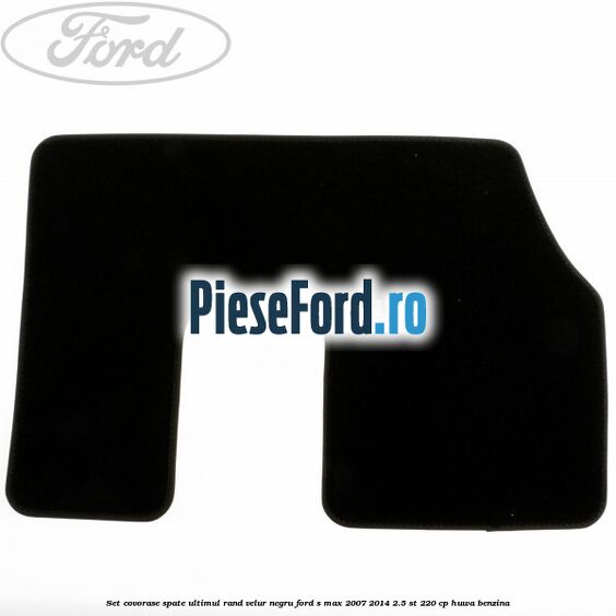 Set covorase spate ultimul rand, velur negru Ford S-Max 2007-2014 2.5 ST 220 cp HUWA benzina