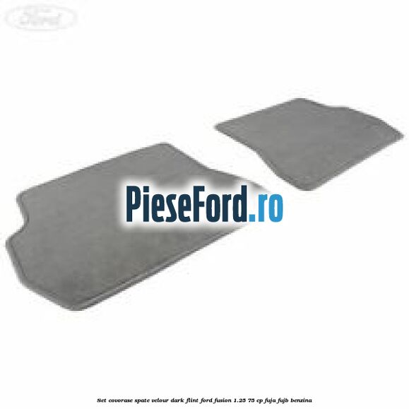 Set covorase spate velour dark flint Ford Fusion 1.25 75 cp FUJA, FUJB benzina